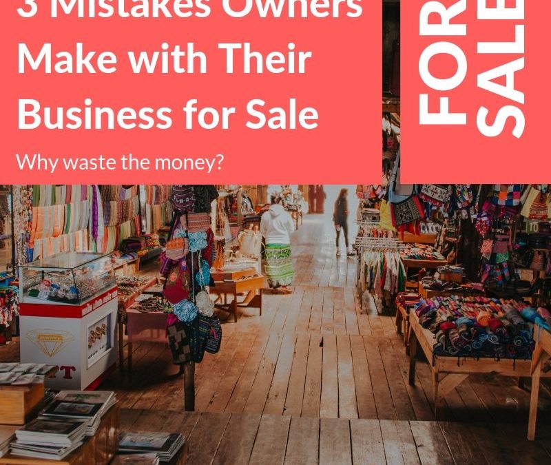 3 Big Mistakes Owners Make With Their Business For Sale